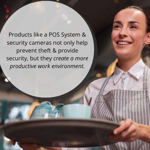 POS System and Security Cameras prevent theft, provide security, and create a more productive work environment. 